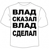 Мужская футболка "Влад сказал" с принтом на сайте mosmayka.ru