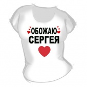 Женская футболка "Обожаю Сергея" с принтом