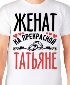 Мужская футболка "Женат на прекрасной Татьяне" с принтом на сайте mosmayka.ru
