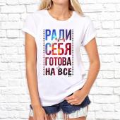 Женская футболка "Ради себя готова на всё" с принтом на сайте mosmayka.ru