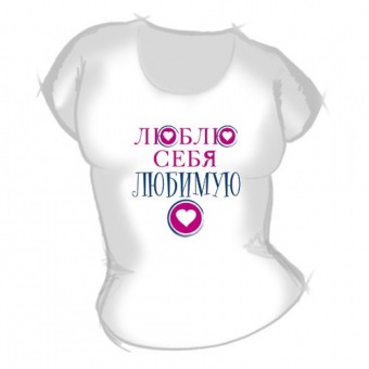 Женская футболка "Люблю себя любимую" с принтом на сайте mosmayka.ru