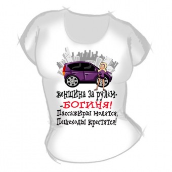 Женская футболка "Женщина за рулем-богиня" с принтом на сайте mosmayka.ru