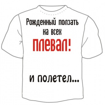 Мужская футболка "Рождённый ползать на всех плевал" с принтом на сайте mosmayka.ru